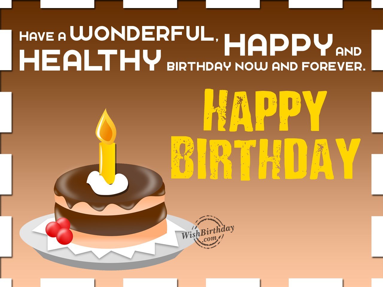 Have a wonderful, happy and healthy birthday now and ...
