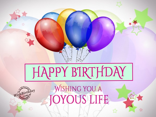 Happy Birthday, Wishing you A joyous Life - Birthday Wishes, Happy ...