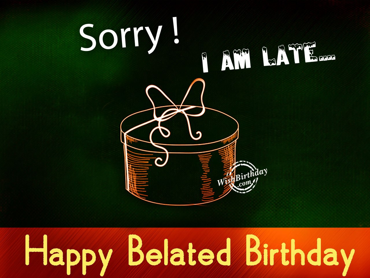 Sorry I am late Happy belated birthday - Birthday Wishes, Happy ...