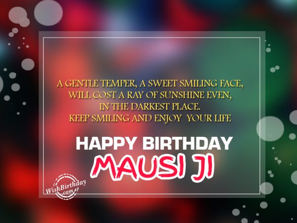 A gentle temper, a sweet smiling face,Happy Birthday Mausi Ji