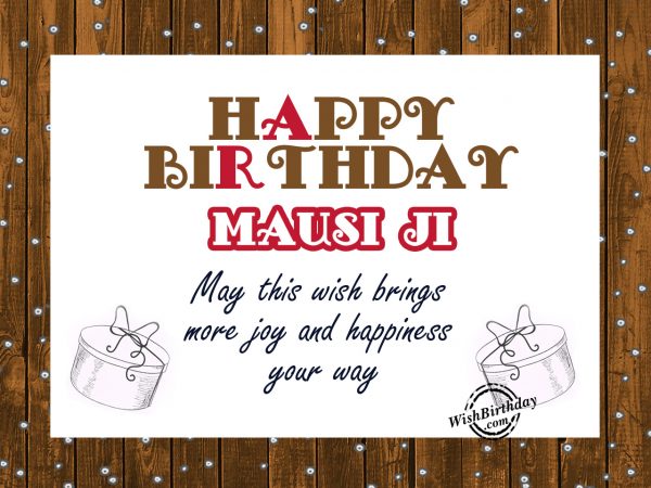 May this wish bring more joy and happiness you way,happy Birthday Mausi Ji