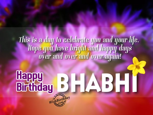 This is day to celebrate your day,Happy Birthday Bhabhi