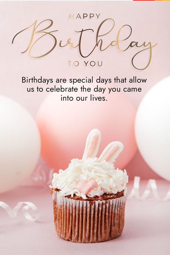 Birthdays Are Special Days That Allow Us To Celebrate The Day Happy Birthday